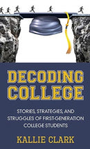 Decoding College : Stories, Strategies, and Struggles of First-Generation College Students-9781939054869