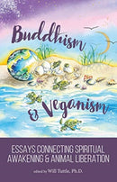 Buddhism and Veganism : Essays Connecting Spiritual Awakening and Animal Liberation-9781940184494