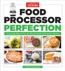 Food Processor Perfection : 75 Amazing Ways to Use the Most Powerful Tool in Your Kitchen-9781940352909
