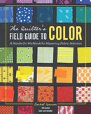 The Quilter's Field Guide to Color : A Hands-on Workbook for Mastering Fabric Selection-9781940655369