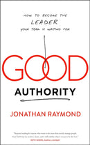 Good Authority : How to Become the Leader Your Team Is Waiting For-9781940858777