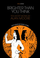 Brighter Than You Think: 10 Short Works by Alan Moore : With Critical Essays by Marc Sobel-9781941250129