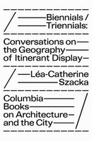 Biennials/Triennials - Conversations on the Geography of Itinerant Display-9781941332559