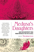 Medusa's Daughters : Magic and Monstrosity from Women Writers of the Fin-de-Siecle-9781941360361