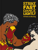 Strike Fast, Dance Lightly: Artists on Boxing-9781941366554