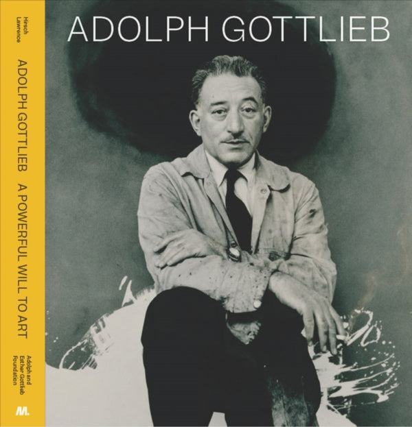 Adolph Gottlieb: A Powerful Will to Art-9781941366745