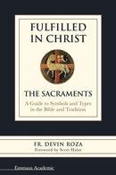 Fulfilled in Christ : The Sacraments: a Guide to Symbols and Types in the Bible and Tradition-9781941447307