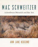 Mac Schweitzer : A Southwest Maverick and Her Art-9781941451083