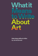 What it Means to Write About Art : Interviews with Art Critics-9781941701898