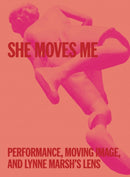 She Moves Me : Performance, Moving Image, and Lynne Marsh's Lens-9781941753743