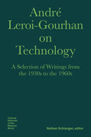 André Leroi–Gourhan on Technology – A Selection of Writings from the 1930s to the 1960s