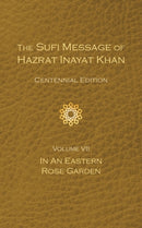 The Sufi Message of Hazrat Inayat Khan Vol. 7 Centennial Edition : In an Eastern Rose Garden-9781941810521