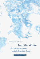 Into the White : The Renaissance Arctic and the End of the Image-9781942130147