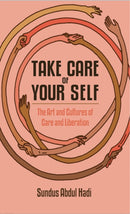 Take Care of Your Self : The Art and Cultures of Care and Liberation-9781942173182