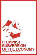 The Feminist Subversion of the Economy : Contributions for a Dignified Life Against Capital-9781942173199