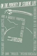 On the Poverty of Student Life : Considered in Its Economic, Political, Psychological, Sexual, and Especially Intellectual Aspects, With a Modest Proposal for Doing Away With It-9781942173571