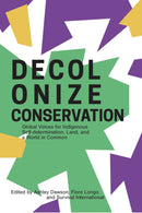 Decolonizing Conservation : Global Voices for Indigenous Self-Determination,  Land, and a World in Common-9781942173762
