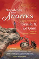 Dispatches from Anarres : Tales in Tribute to Ursula K. Le Guin-9781942436485