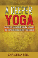 A Deeper Yoga : Moving Beyond Body Image to Wholeness and Freedom-9781942493457