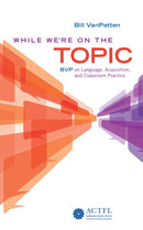 While We're On the Topic: BVP on Language, Acquisition, and Classroom Practice-9781942544579