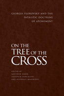 On the Tree of the Cross : Georges Florovsky and the Patristic Doctrine of Atonement-9781942699286