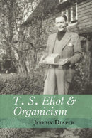 T. S. Eliot and Organicism-9781942954606