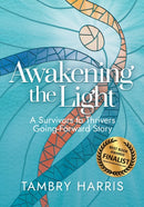 Awakening the Light : A Survivors to Thrivers Going-Forward Story-9781943070947