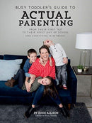 Busy Toddler's Guide To Actual Parenting : From Their First 'No' to Their First Day of School (and Everything In Between)-9781943147854