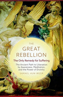 The Great Rebellion - New Edition : The Only Remedy for Suffering: the Ancient Path to Liberation by Awareness, Meditation, and the Power of Divinity-9781943358182