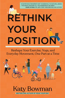 Rethink Your Position : Reshape Your Exercise, Yoga, and Everyday Movement, One Part at a Time-9781943370238