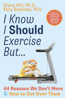 I Know I Should Exercise, But... : 44 Reasons We Don't Move More and How to Get Over Them-9781943370313