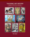 Teaching Art History : Engaging the Adolescent in Art Appreciation, Cultural History and the Evolution of Consciousness-9781943582655