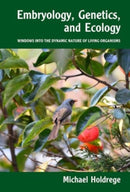 Embryology, Genetics and Ecology : Windows into the Dynamic Nature of Living Organisms-9781943582846