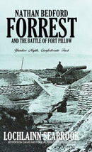 Nathan Bedford Forrest and the Battle of Fort Pillow : Yankee Myth, Confederate Fact-9781943737437
