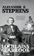 The Quotable Alexander H. Stephens : Selections from the Writings and Speeches of the Confederacy's First Vice President-9781943737642