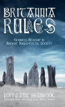 Britannia Rules : Goddess-Worship in Ancient Anglo-Celtic Society-9781943737918