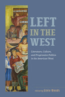 Left in the West : Literature, Culture, and Progressive Politics in the American West-9781943859924