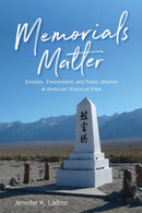 Memorials Matter : Emotion, Environment and Public Memory at American Historical Sites-9781943859962