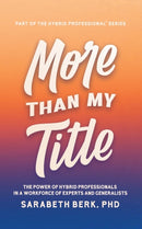 More Than My Title : The Power of Hybrid Professionals in a Workforce of Experts and Generalists-9781944027674