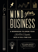 Mind Your Business : A Workbook to Grow Your Creative Passion Into a Full-time Gig-9781944515720