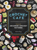 Crochet Cafe : Recipes for Amigurumi Crochet Patterns-9781944515935