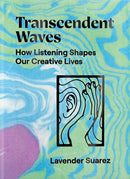 Transcendent Waves : How Listening Shapes Our Creative Lives-9781944860363