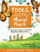 Tools for Children to Embrace Their Mental Health Practitioner Guide : Companion Material to Supplement Butterflies in Me Anthology-9781944882853