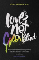 Love's Not Color Blind : Race and Representation in Polyamorous and Other Alternative Communities-9781944934460
