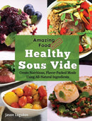 Amazing Food Made Easy : Healthy Sous Vide: Create Nutritious, Flavor-Packed Meals Using All-Natural Ingredients-9781945185106