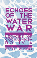 Echoes of Cochabamba : Legacies of the Water Wars in Bolivia-9781945335297