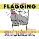 Yes I'm Flagging : Queer Flagging 101: How to Use The Hanky Code To Signal the-9781945509537