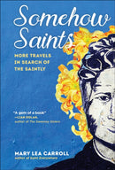 Somehow Saints : More Travels in Search of the Saintly-9781945551895