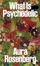 Aura Rosenberg: What Is Psychedelic-9781945711176