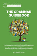 The Grammar Guidebook – A Complete Reference Tool for Young Writers, Aspiring Rhetoricians, and Anyone Else Who Needs to Understand How English Wo